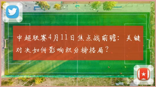 中超联赛4月11日焦点战前瞻：关键对决如何影响积分榜格局？