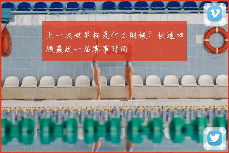 上一次世界杯是什么时候？快速回顾最近一届赛事时间