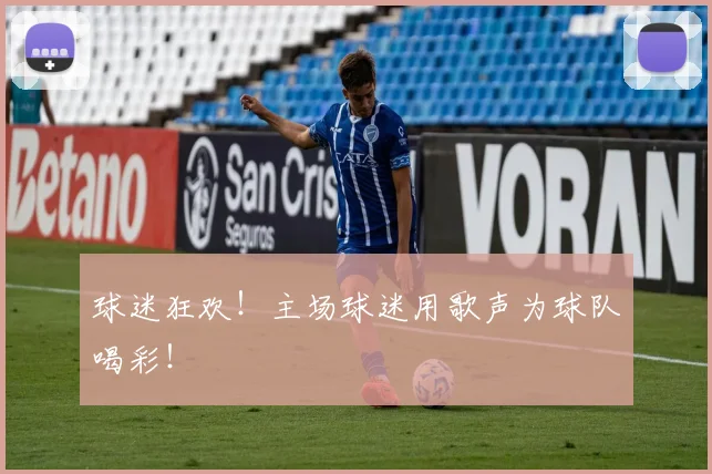 球迷狂欢！主场球迷用歌声为球队喝彩！